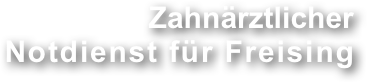 Zahnärztlicher
Notdienst für Freising